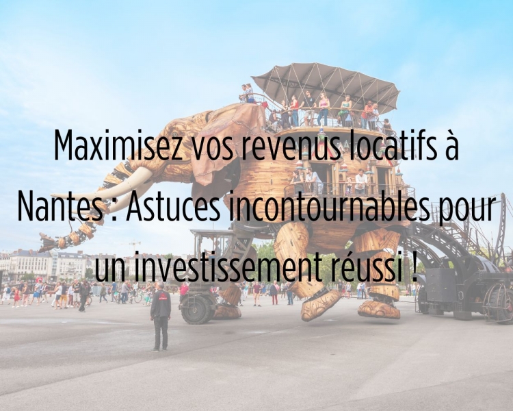 Optimisez votre investissement locatif à Nantes : Conseils & Stratégies pour maximiser la rentabilité